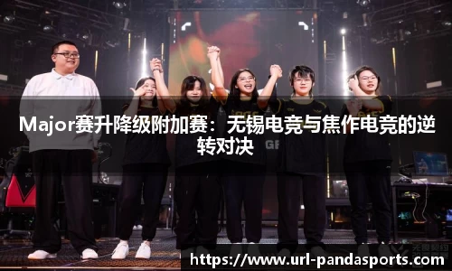 Major赛升降级附加赛：无锡电竞与焦作电竞的逆转对决